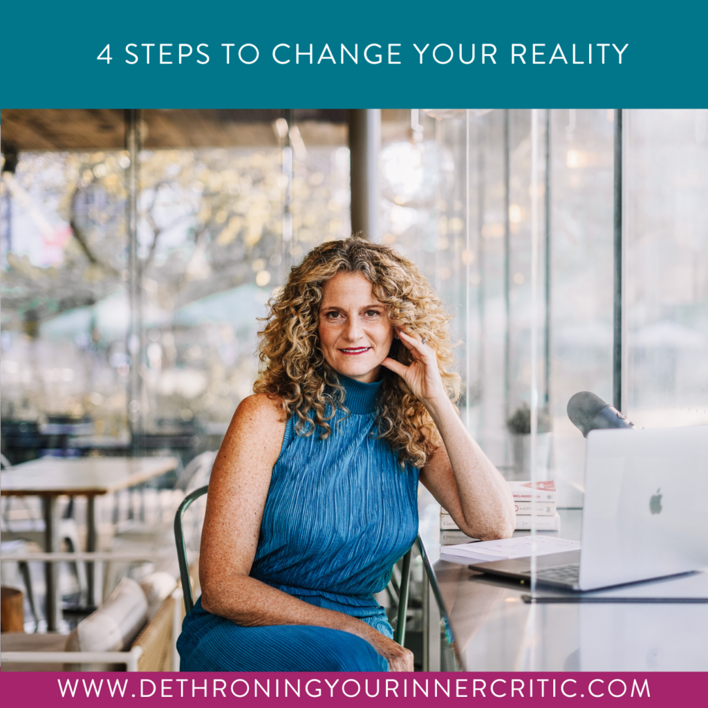 4 Steps to change your reality - dethroningyourinnercritic.com